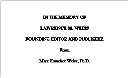 Text Box: &nbsp;
IN THE MEMORY OF 
LAWRENCE M. WEISS
FOUNDING EDITOR AND PUBLISHER
From
Marc Franchot Weiss, Ph.D.
&nbsp;
